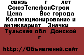 1.1) связь : 1973 г - 30 лет СоюзТелефонСтрой › Цена ­ 49 - Все города Коллекционирование и антиквариат » Значки   . Тульская обл.,Донской г.